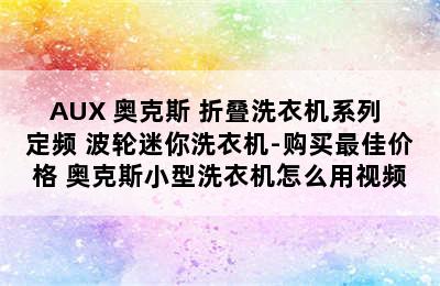 AUX 奥克斯 折叠洗衣机系列 定频 波轮迷你洗衣机-购买最佳价格 奥克斯小型洗衣机怎么用视频